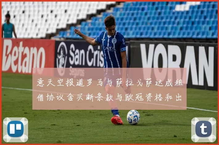 意天空报道罗马与萨拉戈萨达成租借协议含买断条款与欧冠资格和出场数挂钩