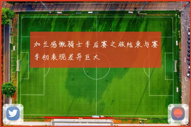 加兰感慨骑士季后赛之旅结束与赛季初表现差异巨大
