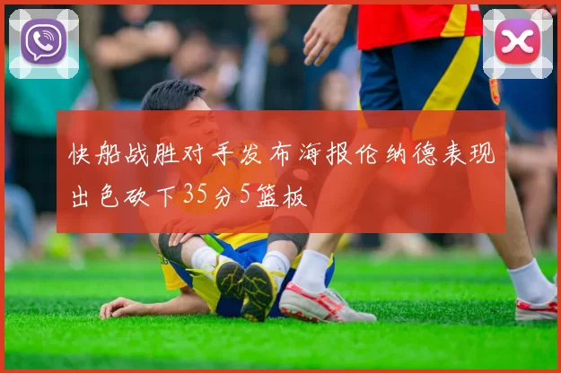 快船战胜对手发布海报伦纳德表现出色砍下35分5篮板